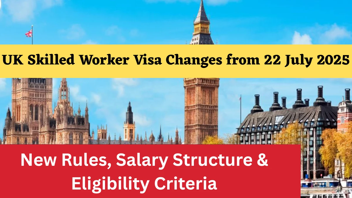 UK Skilled Worker Visa Changes from July 2025