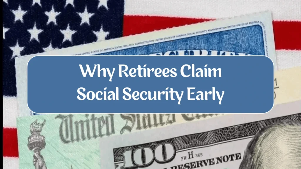Why Retirees Claim Social Security Early