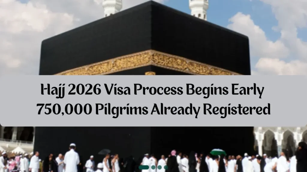 Hajj 2026 Visa Process Begins Early 750,000 Pilgrims Already Registered