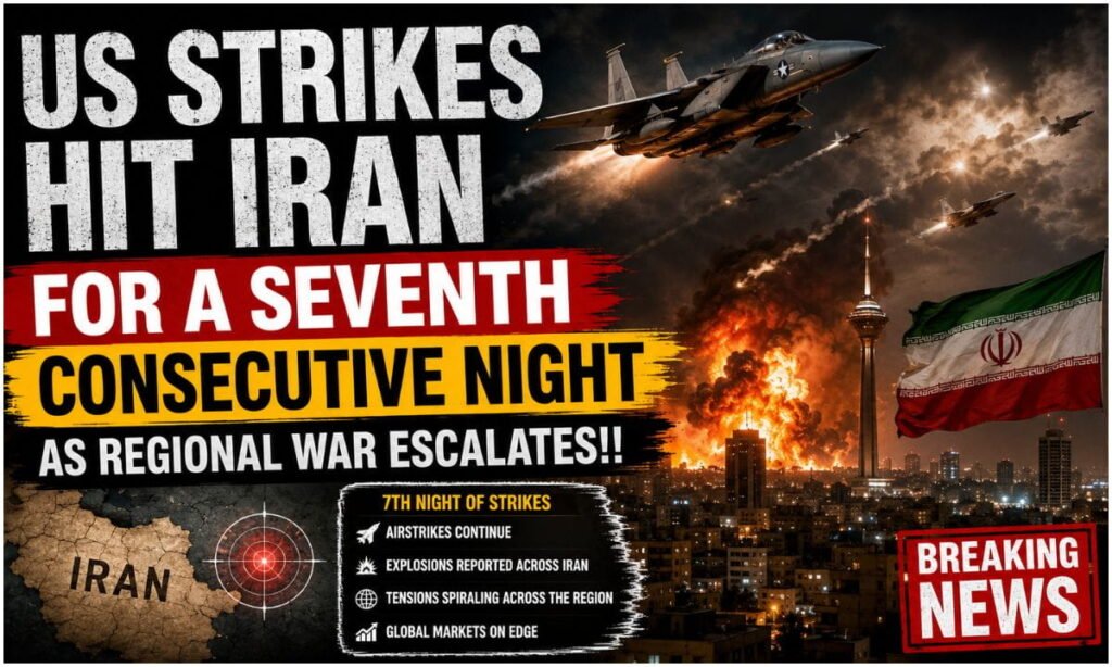 US Strikes Hit Iran for a Seventh Consecutive Night